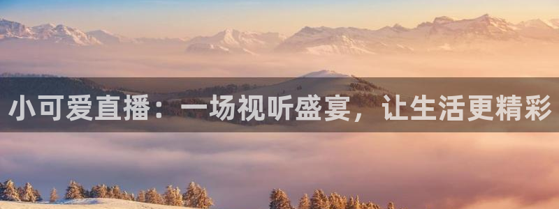 jrkan体育在线直播免费观看：小可爱直播：一场视听盛宴，让生活更精彩
