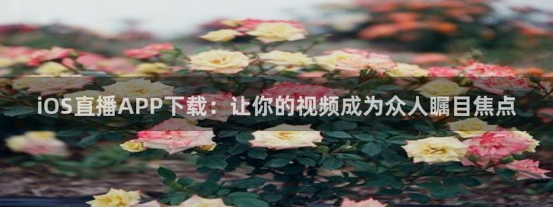 jrkankan直播体育网：iOS直播APP下载：让你的视频成为众人瞩目焦点